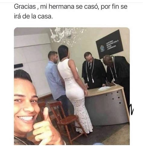 Gracias Mi Hermana Se Casó Por Fin Se Irá De La Casa Memes