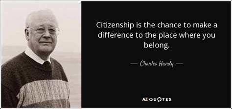 Charles Handy Quote Citizenship Is The Chance To Make A Difference To
