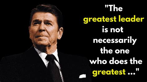 Ronald Reagan Quotes The Greatest Leader Is Not Necessarily The One