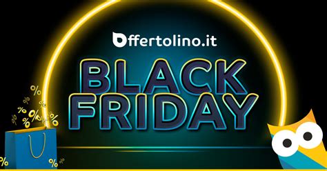 Black Friday 2023 Offerte Promozioni Sconti E Negozi Offertolinoit