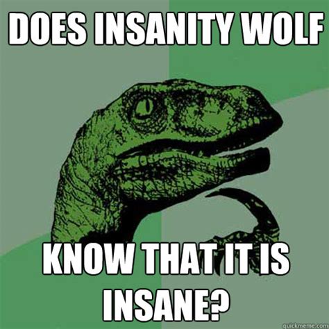 Does Insanity Wolf Know That It Is Insane Philosoraptor Quickmeme