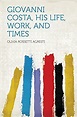 Amazon.com: Giovanni Costa, His Life, Work, and Times eBook : Agresti ...
