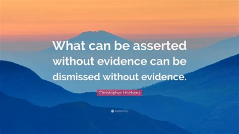 Christopher Hitchens Quote “what Can Be Asserted Without Evidence Can