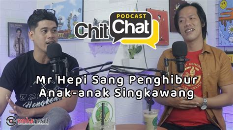 Mr Hepi Sang Penghibur Anak Anak Kota Singkawang Chit Chat Podcast