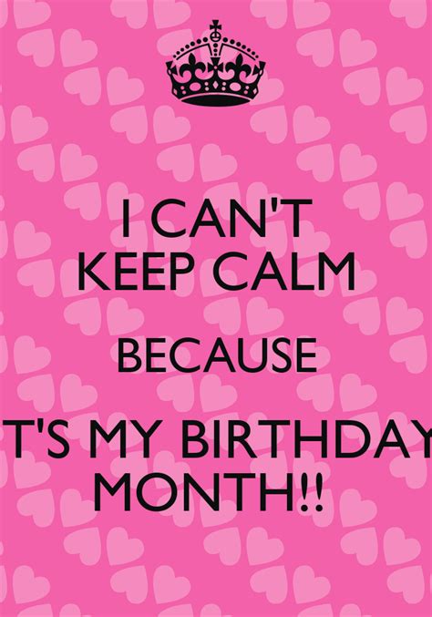 I Cant Keep Calm Because Its My Birthday Month Keep Calm And