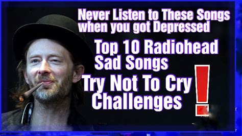 Top 10 Radiohead Sad Songs Try Not To Cry Challenges Youtube