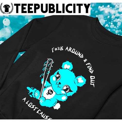 Teddy Bear Fuck Around And Find Out A Lost Cause Shirt Hoodie Sweater Long Sleeve And Tank Top