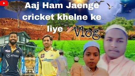 ajj हम जएग करकट खल न क लय जएग Aaj Ham Jaenge cricket