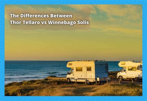 Thor Tellaro Vs Winnebago Solis Comparing The Differences Camper Upgrade