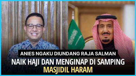 Anies Ngaku Diundang Raja Salman Naik Haji Dan Menginap Di Samping Masjidil Haram Youtube