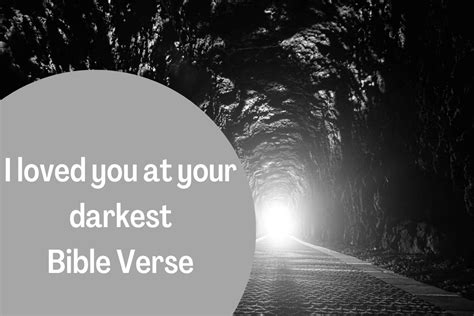 I Loved You At Your Darkest Bible Verse 10 Bible References