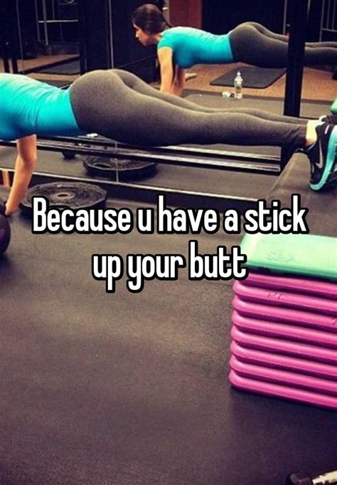 because u have a stick up your butt
