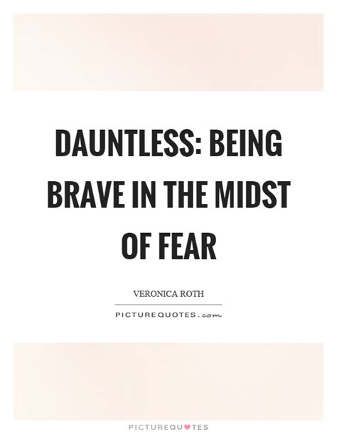 Detailed quotes explanations with page numbers for every important quote on the site. Dauntless: being brave in the midst of fear | Picture Quotes