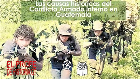 Las Causas Del Conflicto Armado Interno En Guatemala Youtube