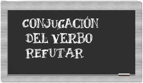 Conjugación Del Verbo Refutar En Español