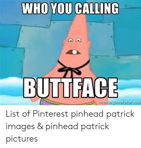 Who You Calling Buttface Memegeneratornet List Of Pinterest Pinhead