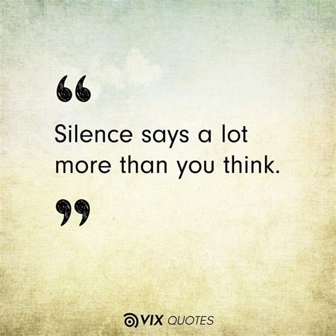 silence says a lot more than you think great quotes quotes deep quotes to live by me quotes