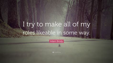 Adam Brody Quote I Try To Make All Of My Roles Likeable In Some Way