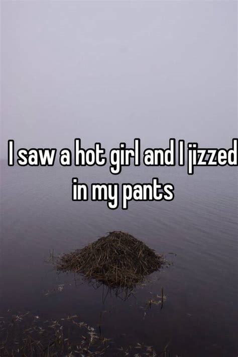 I Saw A Hot Girl And I Jizzed In My Pants