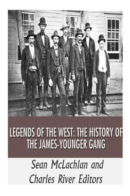 Legends Of The West The History Of The James Younger Gang By Sean