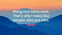Casey Neistat Quote: “Being nice takes work. That’s why I really like ...