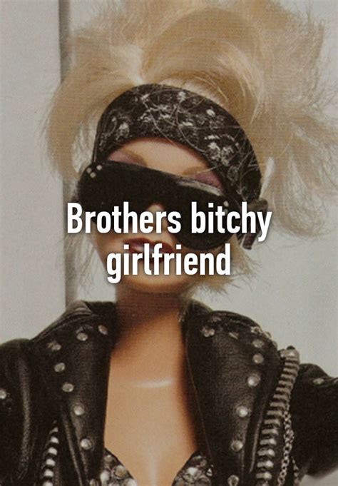 Brothers Bitchy Girlfriend
