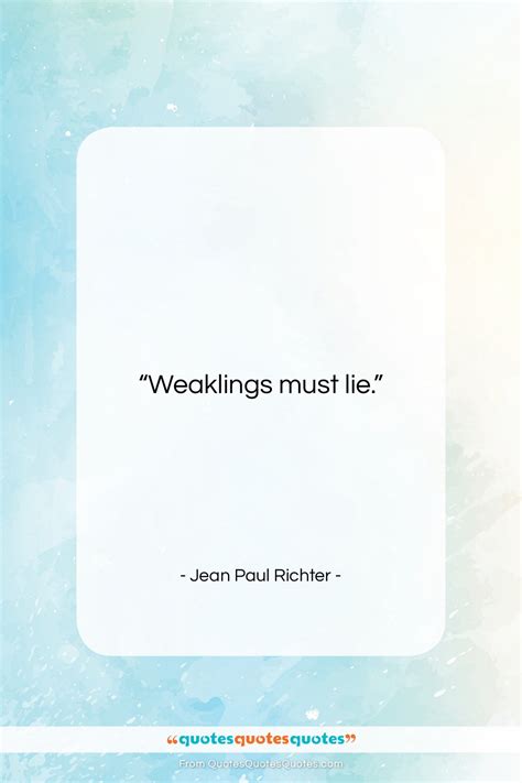 Get The Whole Jean Paul Richter Quote Weaklings Must Lie At