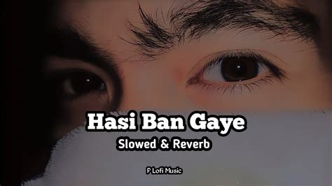 Hasi Ban Gaye Slowed Reverb Arijit Singh Lofi Song P Lofi Music