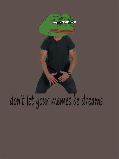 Don T Let Your Memes Be Dreams T Shirt By Timbo Redbubble