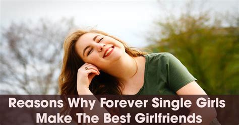 5 Reasons Why Forever Single Girls Make The Best Girlfriends And How To Find One The