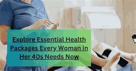 Explore Essential Health Packages Every Woman In Her 40s Needs Now