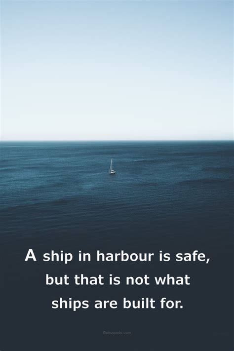 A Ship In Harbour Is Safe But That Is Not What Ships Are Built For