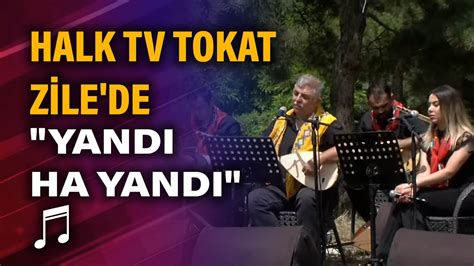 halk tv tokat zile de yandı ha yandı youtube