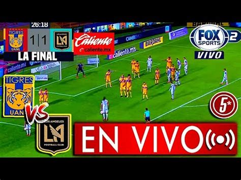 Tigres Lafc En Vivo La Final Resumen Tigres Vs Los Ngeles Fc