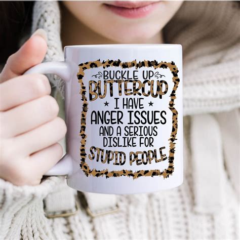 Buckle Up Butter Cup I Have Anger Issues Sarcastic Mug Funny Mug For