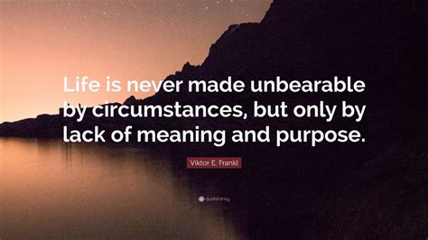 Viktor E Frankl Quote “life Is Never Made Unbearable By Circumstances