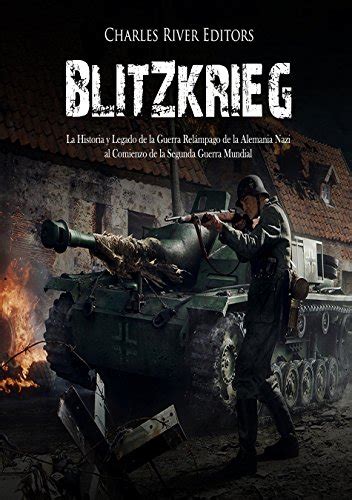 Blitzkrieg La Historia Y Legado De La Guerra Relámpago De La Alemania