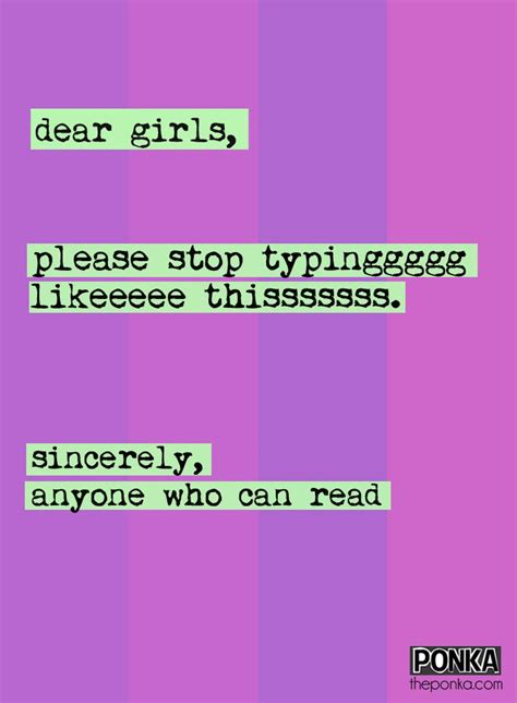 Dear Girls Please Stop Typinggggg Likeeeee Thisssssss