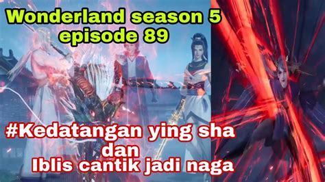 Kedatangan Ying Sha Wonderland Season 5 Episode 89 Cerita Wan Jie