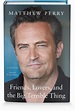 Friends, Lovers, and the Big Terrible Thing by Matthew Perry | Flatiron ...