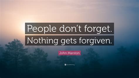 John Marston Quote People Dont Forget Nothing Gets Forgiven