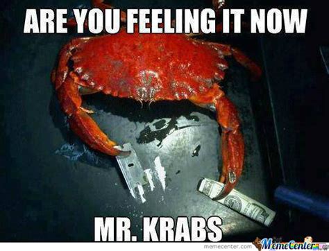 Are You Feeling It Now Mr Krabs Memes Best Collection Of Funny Are You Feeling It Now Mr