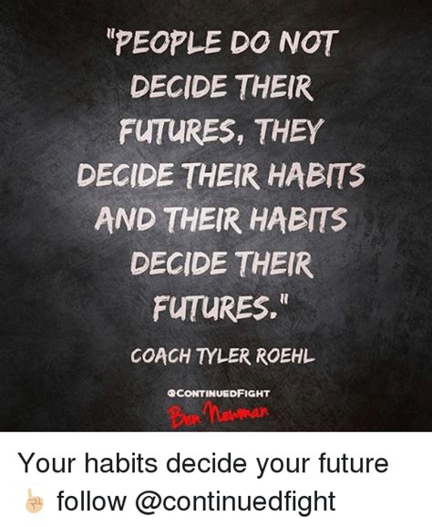 People Do Not Decide Their Futures They Decide Their Habits And Their