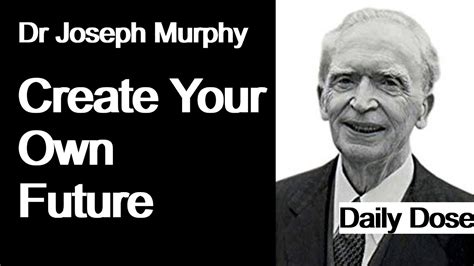 Dr Joseph Murphy Create Your Own Future Youtube