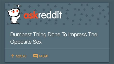 People Share Stupidest Things They Ve Done To Impress The Opposite Sex R Askreddit Youtube