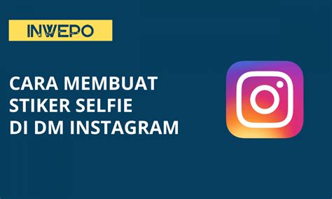 Cara Membuat Stiker Selfie Di DM Instagram Inwepo