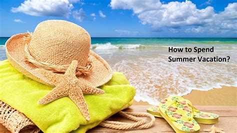 how to spend summer vacation travelmansoon