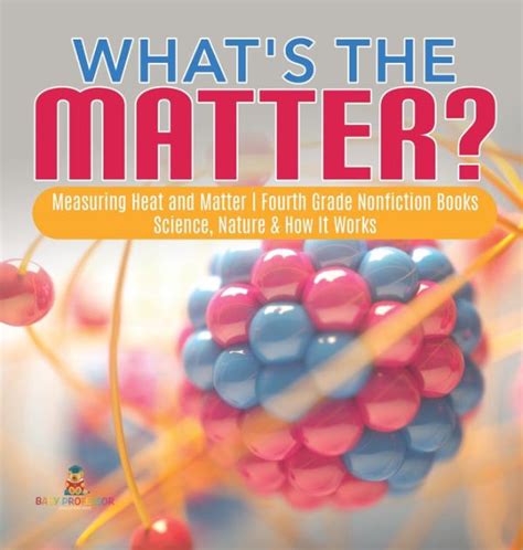 Whats The Matter Measuring Heat And Matter Fourth Grade Nonfiction