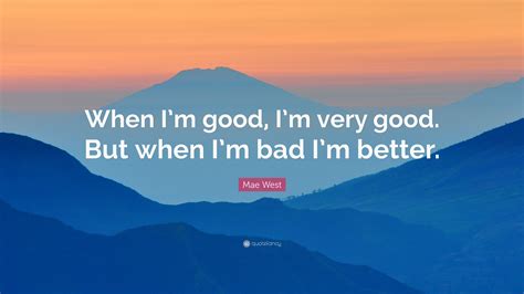 Mae West Quote When Im Good Im Very Good But When Im Bad Im