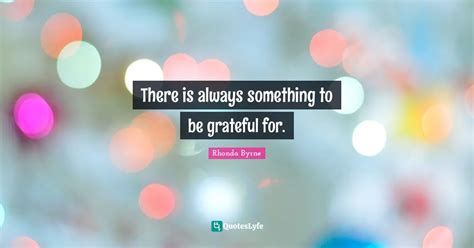 There Is Always Something To Be Grateful For Quote By Rhonda Byrne